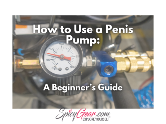How to Use a Penis Pump: A Beginner's Guide: SpicyGear Sex Ed